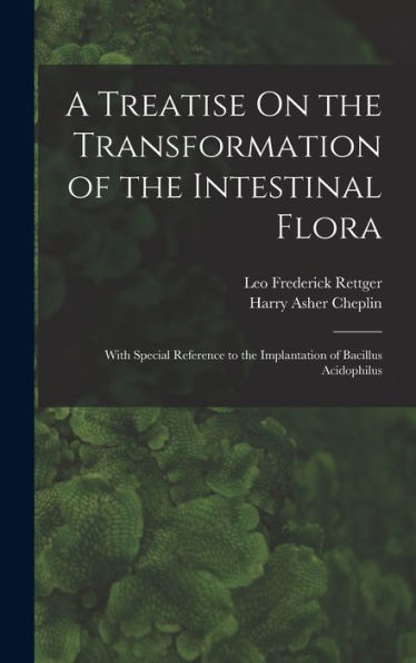 A Treatise On The Transformation Of The Intestinal Flora: With Special Reference To The Implantation Of Bacillus Acidophilus - 9781017614367