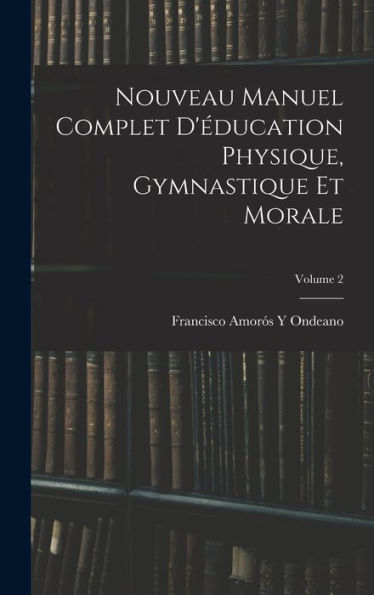 Nouveau Manuel Complet D'Éducation Physique, Gymnastique Et Morale; Volume 2 (French Edition) - 9781017616484