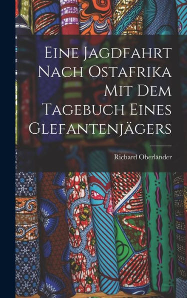 Eine Jagdfahrt Nach Ostafrika Mit Dem Tagebuch Eines Glefantenjägers (German Edition) - 9781017616811