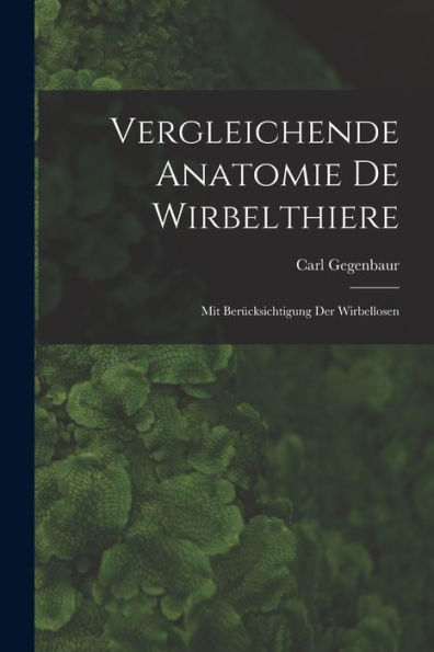Vergleichende Anatomie De Wirbelthiere: Mit Berücksichtigung Der Wirbellosen (German Edition) - 9781017617474