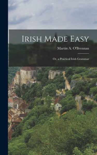 Irish Made Easy; Or, A Practical Irish Grammar - 9781017618105