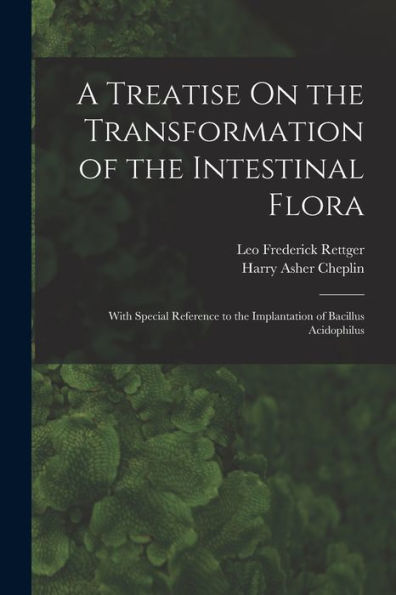 A Treatise On The Transformation Of The Intestinal Flora: With Special Reference To The Implantation Of Bacillus Acidophilus - 9781017619249