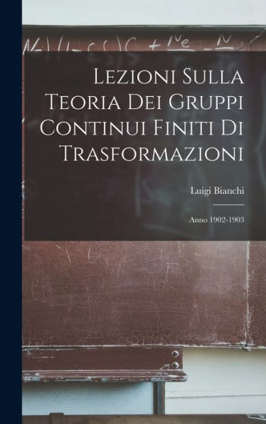 Lezioni Sulla Teoria Dei Gruppi Continui Finiti Di Trasformazioni: Anno 1902-1903 (Italian Edition) - 9781017620627