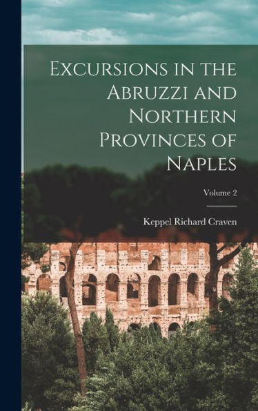 Excursions In The Abruzzi And Northern Provinces Of Naples; Volume 2 - 9781017622485