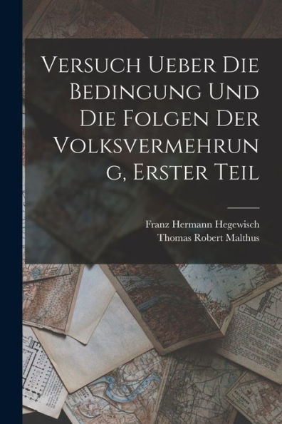 Versuch Ueber Die Bedingung Und Die Folgen Der Volksvermehrung, Erster Teil (German Edition) - 9781017622560