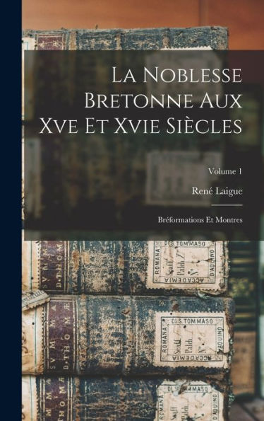La Noblesse Bretonne Aux Xve Et Xvie Siècles; Bréformations Et Montres; Volume 1 (French Edition) - 9781017622584