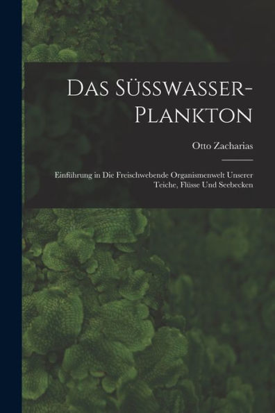 Das Süsswasser-Plankton: Einführung In Die Freischwebende Organismenwelt Unserer Teiche, Flüsse Und Seebecken (German Edition) - 9781017623093