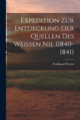 Expedition Zur Entdeckung Der Quellen Des Weissen Nil (1840-1841) (German Edition) - 9781017623765