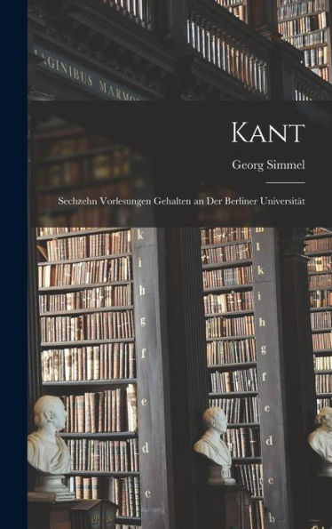 Kant: Sechzehn Vorlesungen Gehalten An Der Berliner Universität (German Edition) - 9781017624113