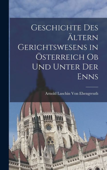 Geschichte Des Ältern Gerichtswesens In Österreich Ob Und Unter Der Enns (German Edition) - 9781017624328