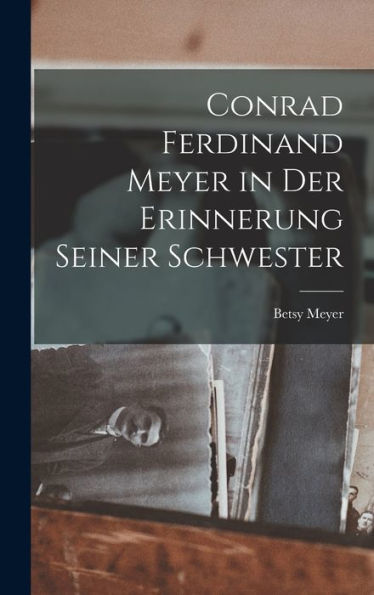 Conrad Ferdinand Meyer In Der Erinnerung Seiner Schwester (German Edition) - 9781017625042