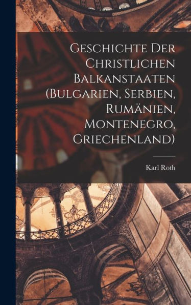 Geschichte Der Christlichen Balkanstaaten (Bulgarien, Serbien, Rumänien, Montenegro, Griechenland) (German Edition) - 9781017626032