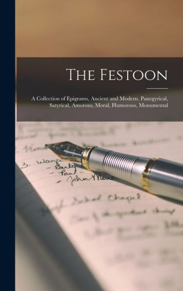The Festoon: A Collection Of Epigrams, Ancient And Modern. Panegyrical, Satyrical, Amorous, Moral, Humorous, Monumental - 9781017626063