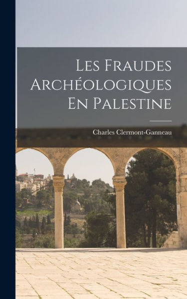 Les Fraudes Archéologiques En Palestine (French Edition) - 9781017626391