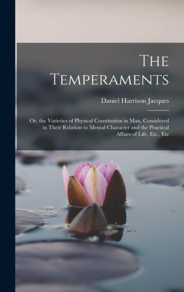The Temperaments: Or, The Varieties Of Physical Constitution In Man, Considered In Their Relation To Mental Character And The Practical Affairs Of Life, Etc., Etc - 9781017626834