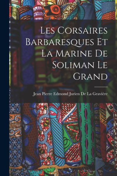 Les Corsaires Barbaresques Et La Marine De Soliman Le Grand (French Edition) - 9781017627459