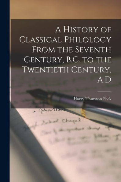 A History Of Classical Philology From The Seventh Century, B.C. To The Twentieth Century, A.D - 9781017627527