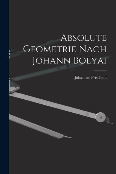 Absolute Geometrie Nach Johann Bolyai (German Edition) - 9781017627619