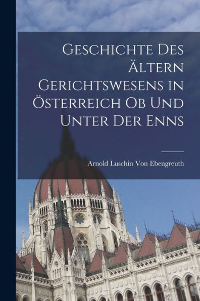 Geschichte Des Ältern Gerichtswesens In Österreich Ob Und Unter Der Enns (German Edition) - 9781017629286