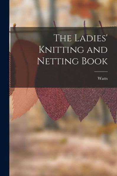 The Ladies' Knitting And Netting Book - 9781017629309