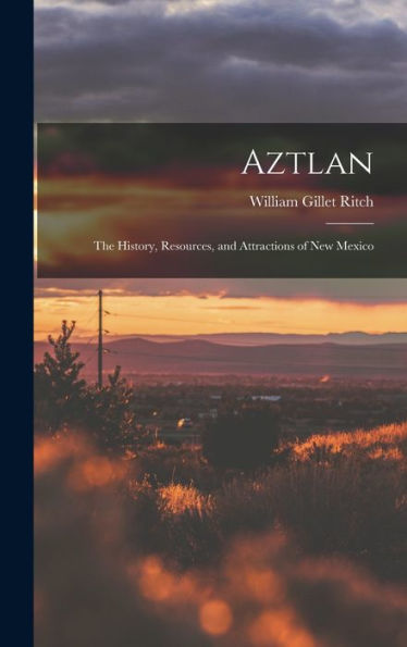 Aztlan: The History, Resources, And Attractions Of New Mexico - 9781017630244