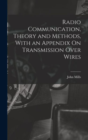 Radio Communication, Theory And Methods, With An Appendix On Transmission Over Wires - 9781017630312