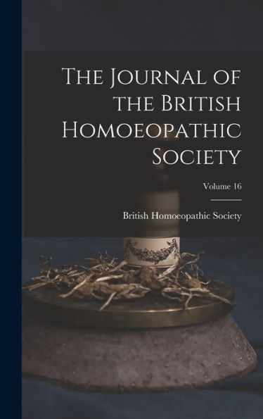 The Journal Of The British Homoeopathic Society; Volume 16 - 9781017630664