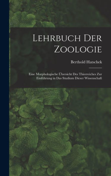 Lehrbuch Der Zoologie: Eine Morphologische Übersicht Des Thierreiches Zur Einführung In Das Studium Dieser Wissenschaft