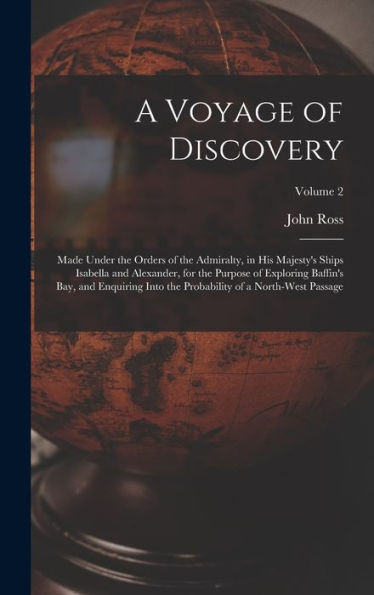 A Voyage Of Discovery: Made Under The Orders Of The Admiralty, In His Majesty's Ships Isabella And Alexander, For The Purpose Of Exploring Baffin's ... Probability Of A North-West Passage; Volume 2 - 9781017632262