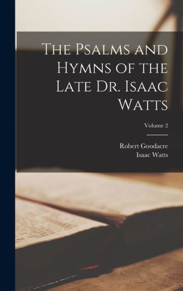 The Psalms And Hymns Of The Late Dr. Isaac Watts; Volume 2 - 9781017632507