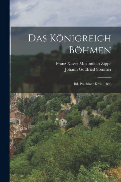 Das Königreich Böhmen: Bd. Prachiner Kreis. 1840 (German Edition) - 9781017633573