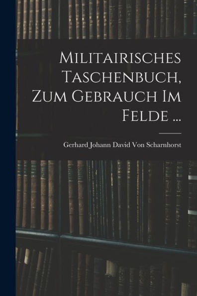 Militairisches Taschenbuch, Zum Gebrauch Im Felde ... (German Edition) - 9781017633801
