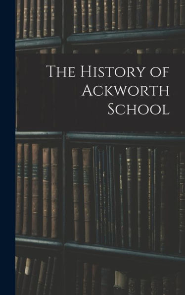 The History Of Ackworth School - 9781017634068
