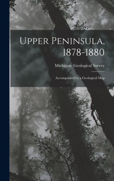 Upper Peninsula, 1878-1880: Accompanied By A Geological Map - 9781017634181