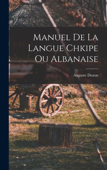 Manuel De La Langue Chkipe Ou Albanaise (Albanian Edition) - 9781017634440