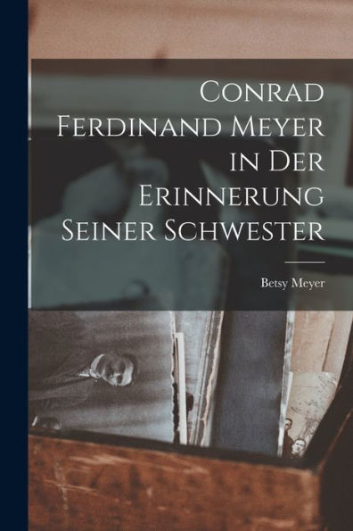 Conrad Ferdinand Meyer In Der Erinnerung Seiner Schwester (German Edition) - 9781017634709
