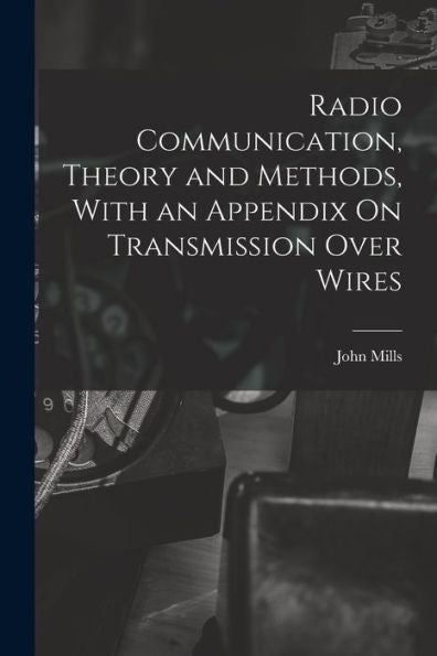 Radio Communication, Theory And Methods, With An Appendix On Transmission Over Wires - 9781017635119