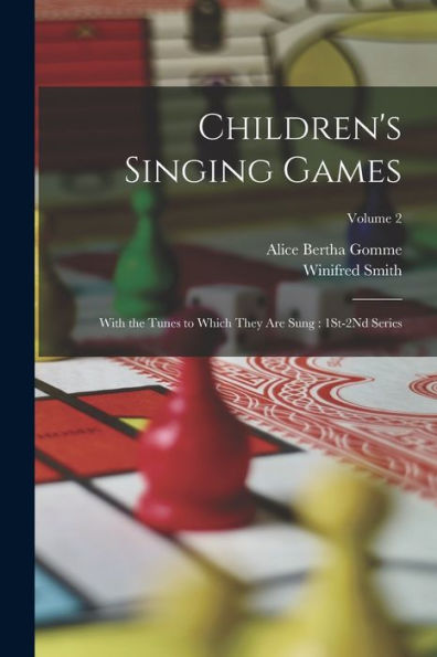 Children's Singing Games: With The Tunes To Which They Are Sung: 1St-2Nd Series; Volume 2 - 9781017635584