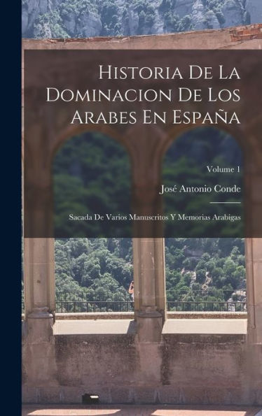 Historia De La Dominacion De Los Arabes En España: Sacada De Varios Manuscritos Y Memorias Arabigas; Volume 1 (Spanish Edition) - 9781017636642