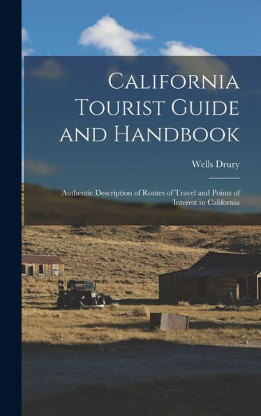 California Tourist Guide And Handbook: Authentic Description Of Routes Of Travel And Points Of Interest In California - 9781017636765