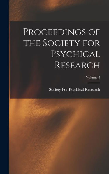 Proceedings Of The Society For Psychical Research; Volume 3
