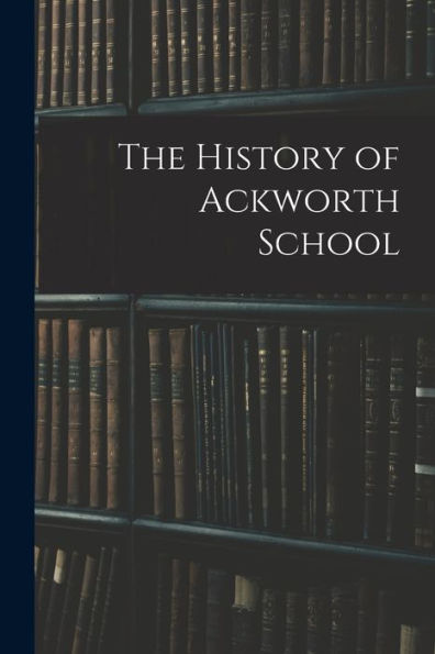 The History Of Ackworth School - 9781017638776