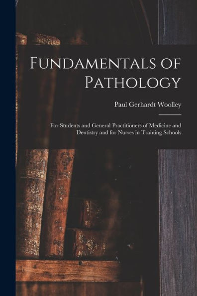 Fundamentals Of Pathology: For Students And General Practitioners Of Medicine And Dentistry And For Nurses In Training Schools - 9781017640540