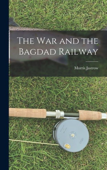 The War And The Bagdad Railway - 9781017640656