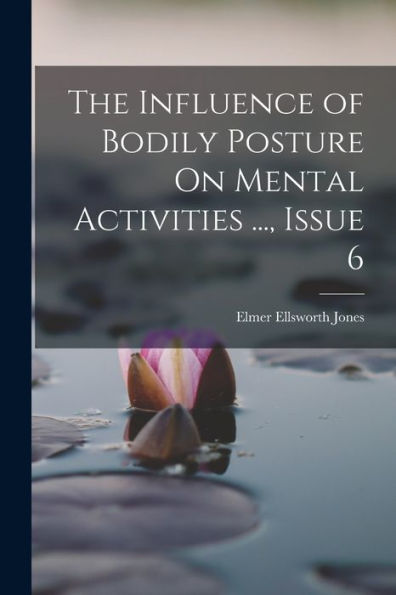 The Influence Of Bodily Posture On Mental Activities ..., Issue 6 - 9781017641349