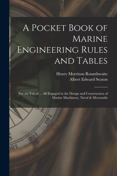 A Pocket Book Of Marine Engineering Rules And Tables: For The Use Of ... All Engaged In The Design And Construction Of Marine Machinery, Naval & Mercantile - 9781017641554