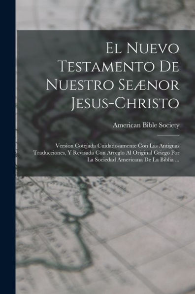 El Nuevo Testamento De Nuestro Seænor Jesus-Christo: Version Cotejada Cuidadosamente Con Las Antiguas Traducciones, Y Revisada Con Arreglo Al Original ... Americana De La Biblia ... (Spanish Edition) - 9781017641776