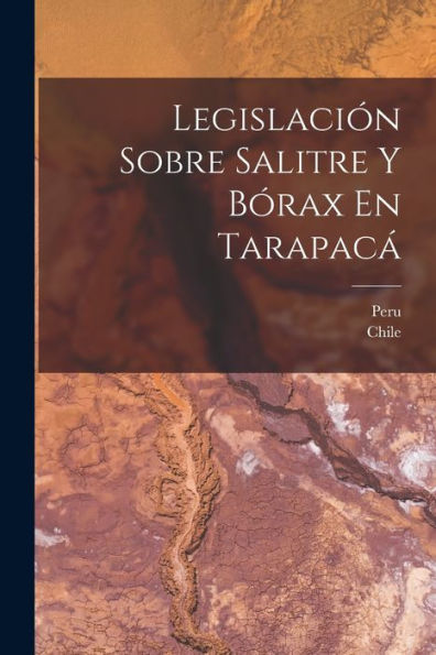 Legislación Sobre Salitre Y Bórax En Tarapacá (Spanish Edition) - 9781017641783