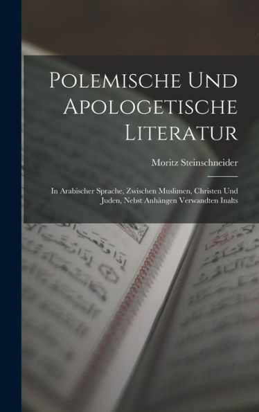 Polemische Und Apologetische Literatur: In Arabischer Sprache, Zwischen Muslimen, Christen Und Juden, Nebst Anhängen Verwandten Inalts (German Edition) - 9781017642537
