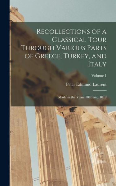 Recollections Of A Classical Tour Through Various Parts Of Greece, Turkey, And Italy: Made In The Years 1818 And 1819; Volume 1